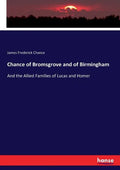 Chance of Bromsgrove and of Birmingham: And the Allied Families of Lucas and Homer - Paperback