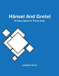 Hänsel And Gretel; A Fairy Opera In Three Acts - Paperback