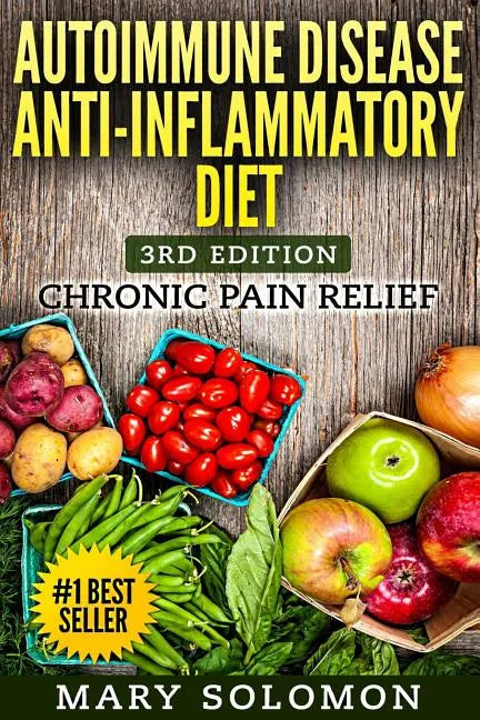 Autoimmune Disease Anti-Inflammatory Diet: Simple Steps To Lifetime Relief - Paperback