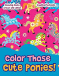 Color Those Cute Ponies! Coloring Books 3 Years Old Edition - Paperback