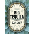 Big Tequila: A Comprehensive Guide to Agave Spirits - Hardcover