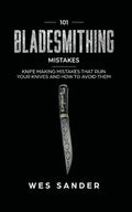 101 Bladesmithing Mistakes: Knife Making Mistakes That Ruin Your Knives and How to Avoid Them - Paperback