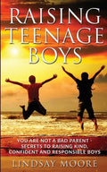 Raising Teenage Boys: You Are Not A Bad Parent - Secrets To Raising Kind, Confident And Responsible Boys - Paperback