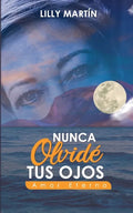 Nunca Olvidé Tus Ojos - Amor Eterno: Basado en Hechos Reales - Paperback