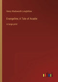 Evangeline; A Tale of Acadie: in large print - Paperback