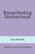 Breastfeeding Motherhood: A guide to early breastfeeding - Paperback
