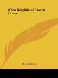 When Knighthood Was in Flower - Hardcover