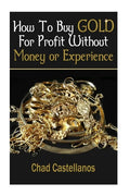 How To Buy Gold For Profit Without Money Or Experience - Paperback