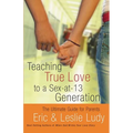 The Teaching True Love to a Sex-At-13 Generation: The Ultimate Guide for Parents - Paperback
