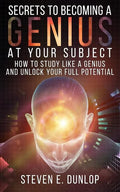 Secrets To Becoming A Genius At Your Subject: How to Study Like A Genius & Unlock Your Full Potential (Study Skills, Effective Learning, Smart Thinkin - Paperback