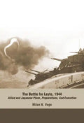 The Battle for Leyte, 1944: Allied and Japanese Plans, Preparations, and Execution - Paperback