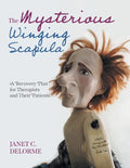 The Mysterious Winging Scapula: A Recovery Plan for Therapists and their Patients - Paperback