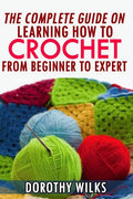 The Complete Guide on Learning How to Crochet from Beginner to Expert - Paperback