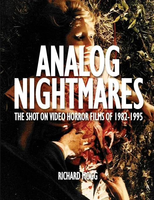 Analog Nightmares: The Shot On Video Horror Films of 1982-1995 - Paperback