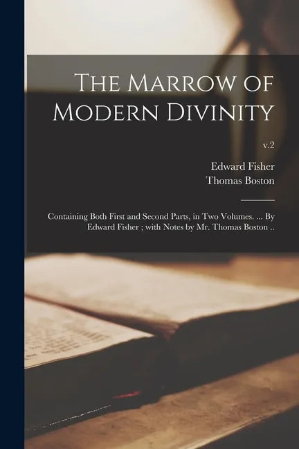 The Marrow of Modern Divinity: Containing Both First and Second Parts, in Two Volumes. ... By Edward Fisher; With Notes by Mr. Thomas Boston ..; v.2 - Paperback