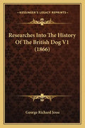 Researches Into The History Of The British Dog V1 (1866) - Paperback