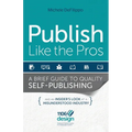 Publish Like the Pros: A Brief Guide to Quality Self-Publishing - Paperback