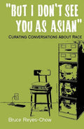 But I Don't See You as Asian: Curating Conversations About Race - Paperback
