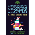 Understanding and Loving Your Child in a Screen-Saturated World - Paperback