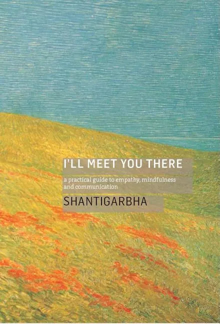 I'll Meet You There: A Practical Guide to Empathy, Mindfulness and Communication - Paperback