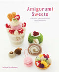 Amigurumi Sweets: Crochet Fancy Pastries and Desserts! - Paperback