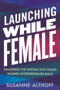 Launching While Female: Smashing the System That Holds Women Entrepreneurs Back - Paperback