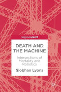 Death and the Machine: Intersections of Mortality and Robotics - Hardcover