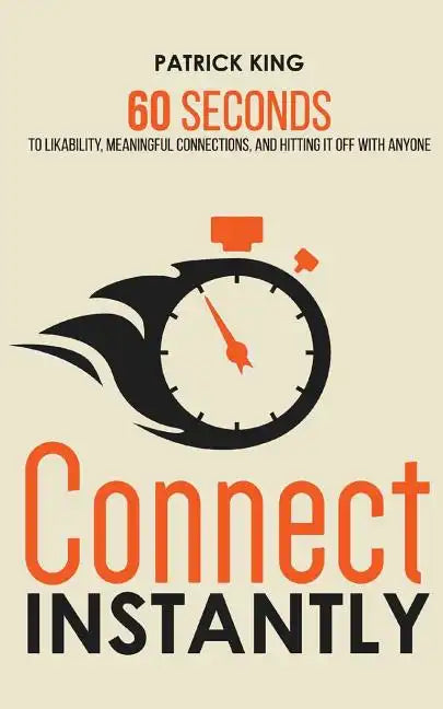 Connect Instantly: 60 Seconds to Likability, Meaningful Connections, and Hitting It Off With Anyone - Paperback