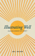 Illustrating Well: Preaching Sermons That Connect - Paperback