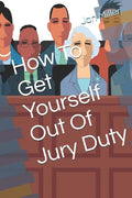 How To Get Yourself Out Of Jury Duty - Paperback