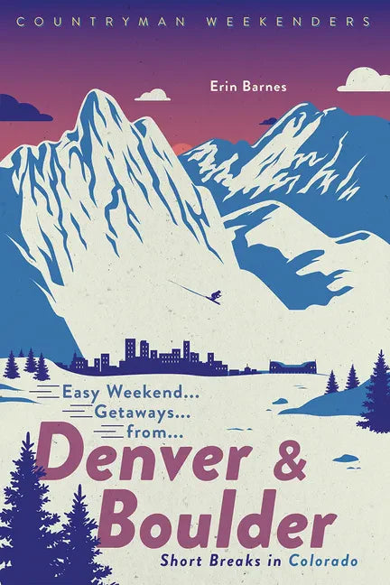 Easy Weekend Getaways from Denver and Boulder: Short Breaks in Colorado - Paperback