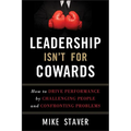 Leadership Isn't for Cowards: How to Drive Performance by Challenging People and Confronting Problems - Hardcover