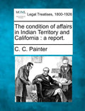 The Condition of Affairs in Indian Territory and California: A Report. - Paperback