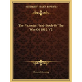 The Pictorial Field-Book Of The War Of 1812 V2 - Paperback