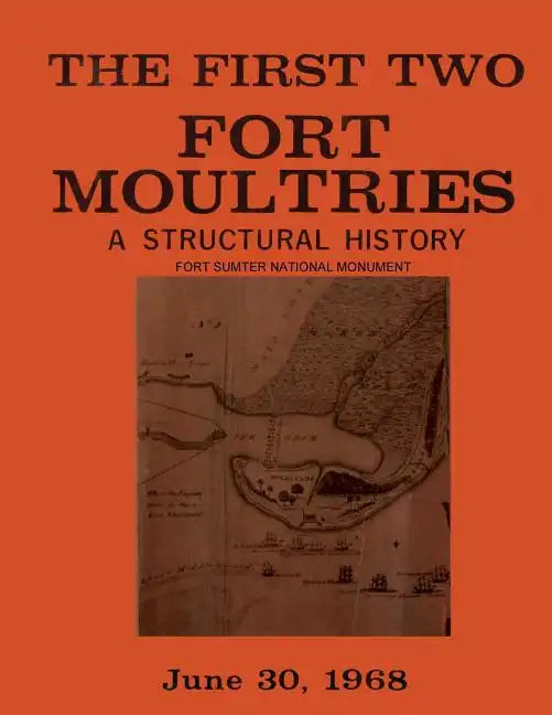 The First Two Fort Moultries: A Structural History, Fort Sumter National Monument - Paperback