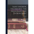 Saint Andrew, the Disciple, the Missionary, the Patron Saint - Paperback