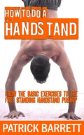 How To Do A Handstand: From The Basic Exercises To The Free Standing Handstand Pushup - Paperback