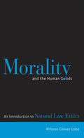 Morality and the Human Goods: An Introduction to Natural Law Ethics - Paperback