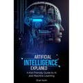 Artificial Intelligence Explained: A Kid-Friendly Guide to AI and Machine Learning - Paperback