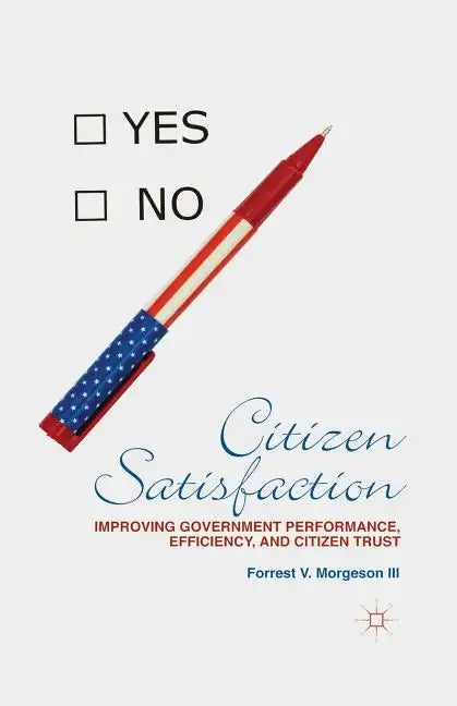 Citizen Satisfaction: Improving Government Performance, Efficiency, and Citizen Trust - Paperback