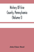 History Of Erie County, Pennsylvania (Volume I) - Paperback