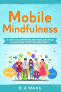 Mobile Mindfulness: A Guide to Identifying and Resolving Your Smartphone Addiction and Anxiety - Paperback