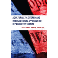 A Culturally Centered and Intersectional Approach to Reproductive Justice - Hardcover