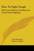 How To Fight Tough: 100 Action Photos Teaching U.S. Commando Fighting - Paperback