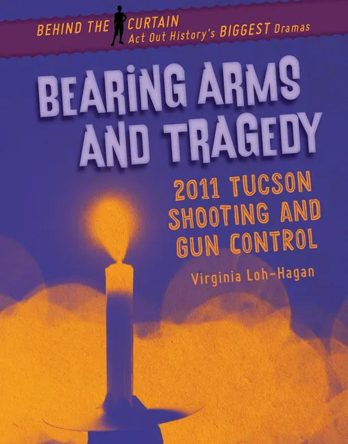Bearing Arms and Tragedy: 2011 Tucson Shooting and Gun Control - Library Binding