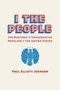 I the People: The Rhetoric of Conservative Populism in the United States - Hardcover