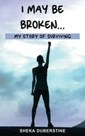 I May Be Broken...: My Story of Surviving - Hardcover