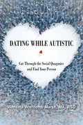 Dating While Autistic: Cut Through the Social Quagmire and Find Your Person - Paperback