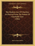 The Modern Law Of Charities As Derived From The Statute Of Charitable Uses (1904) - Paperback