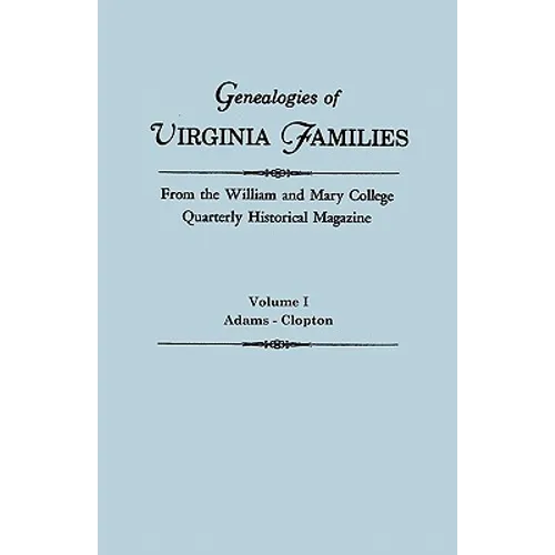 Genealogies of Virginia Families from the William and Mary College Quarterly Historical Magazine. in Five Volumes. Volume I: Adams - Clopton - Paperback